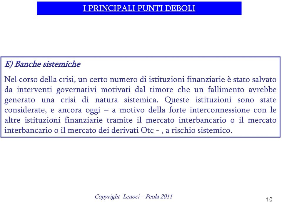 Queste istituzioni sono state considerate, e ancora oggi a motivo della forte interconnessione con le altre istituzioni