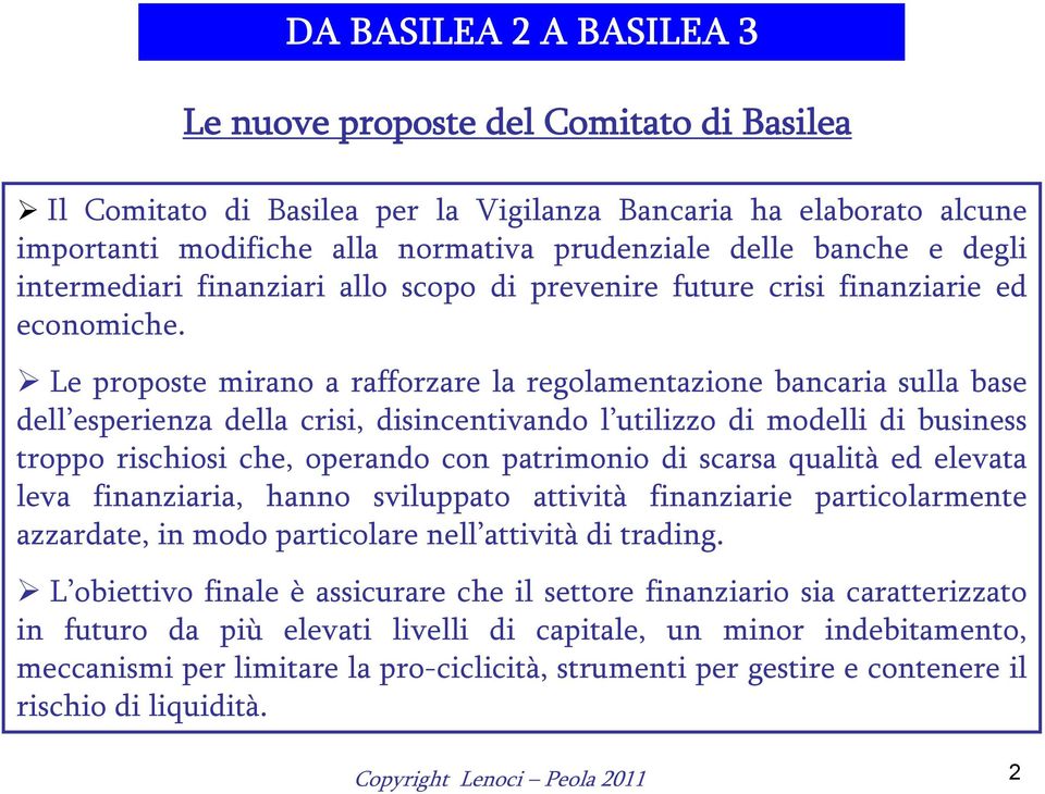 Le proposte mirano a rafforzare la regolamentazione bancaria sulla base dell esperienza della crisi, disincentivando l utilizzo di modelli di business troppo rischiosi che, operando con patrimonio di