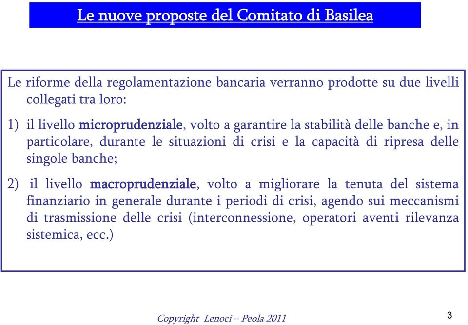 capacità di ripresa delle singole banche; 2) il livello macroprudenziale, volto a migliorare la tenuta del sistema finanziario in