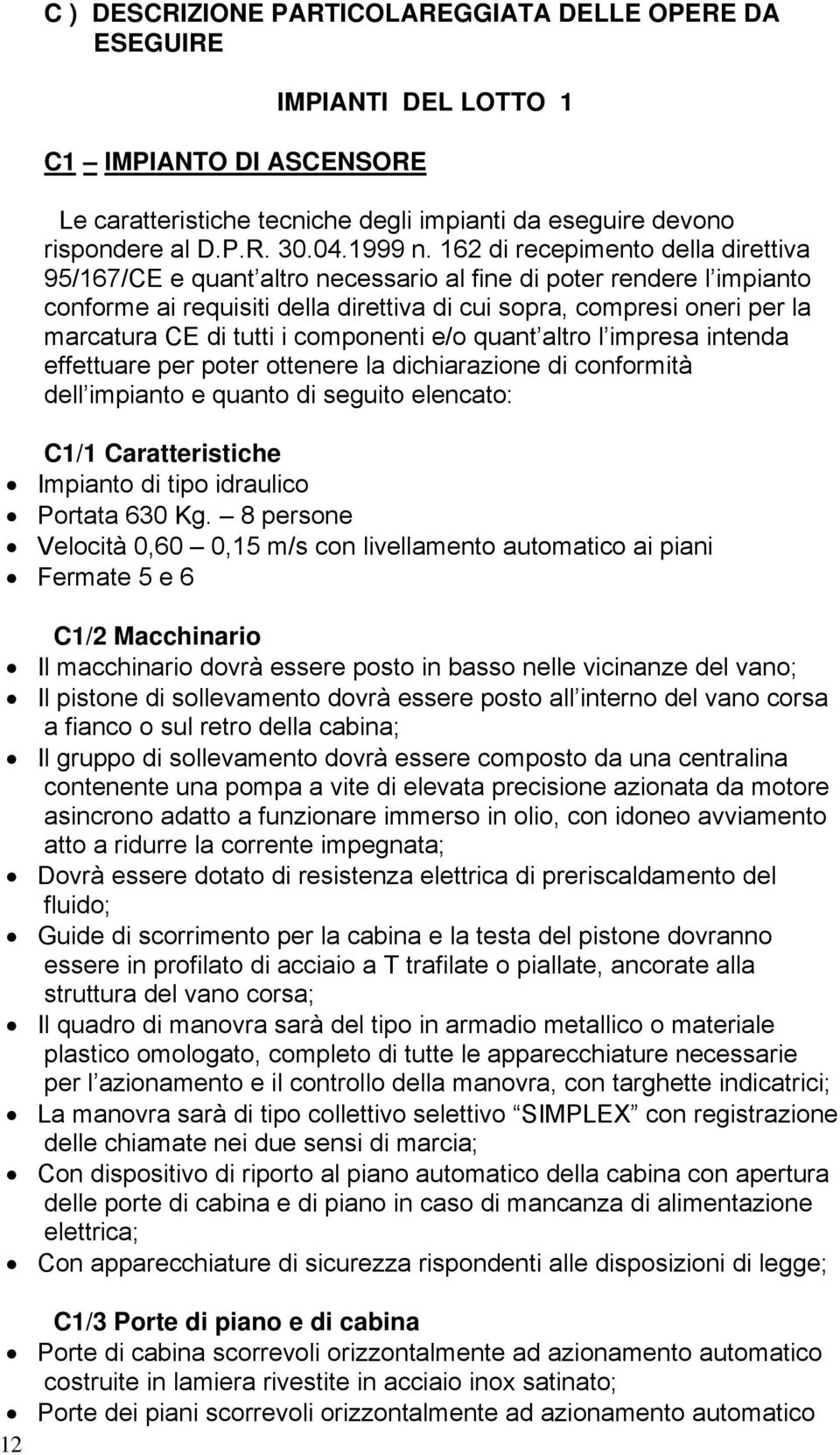 tutti i componenti e/o quant altro l impresa intenda effettuare per poter ottenere la dichiarazione di conformità dell impianto e quanto di seguito elencato: C1/1 Caratteristiche Impianto di tipo