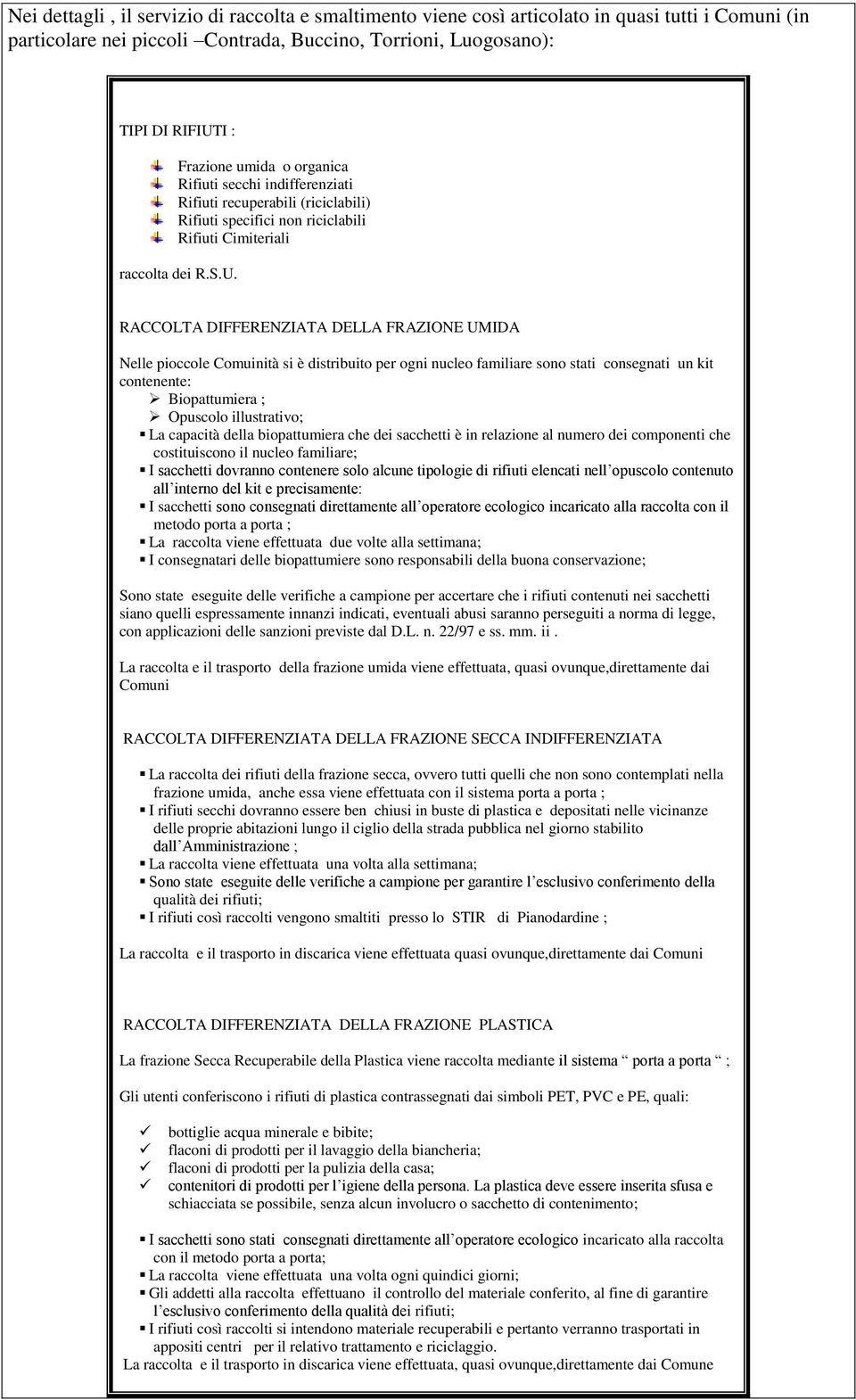 RACCOLTA DIFFERENZIATA DELLA FRAZIONE UMIDA Nelle pioccole Comuinità si è distribuito per ogni nucleo familiare sono stati consegnati un kit contenente: Biopattumiera ; Opuscolo illustrativo; La