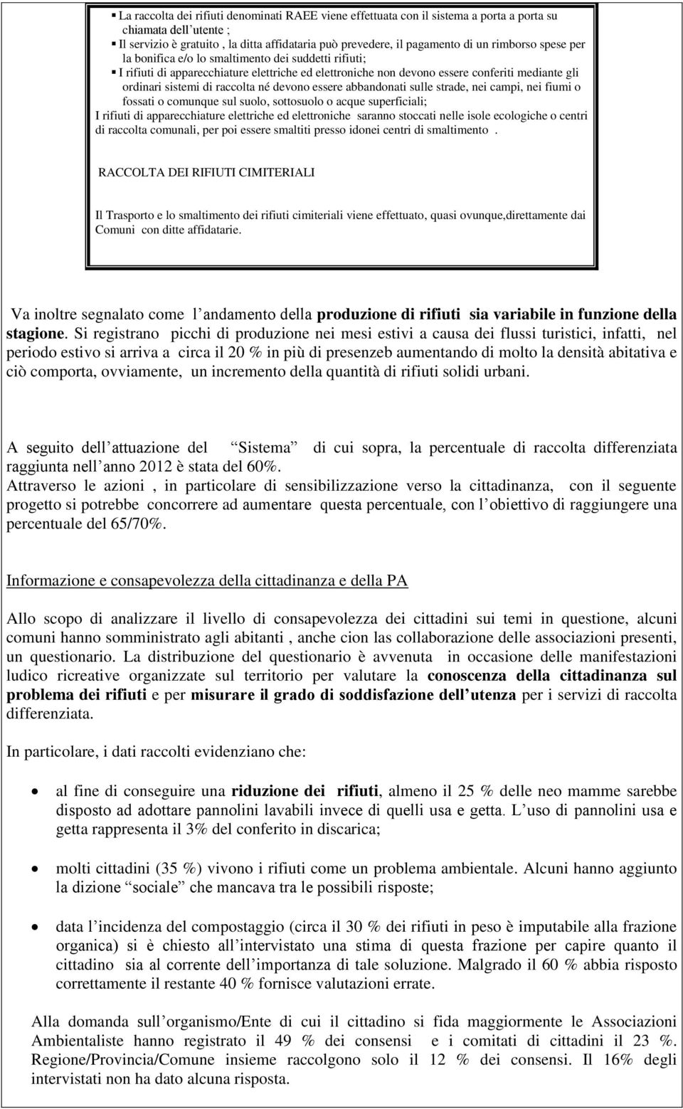 né devono essere abbandonati sulle strade, nei campi, nei fiumi o fossati o comunque sul suolo, sottosuolo o acque superficiali; I rifiuti di apparecchiature elettriche ed elettroniche saranno