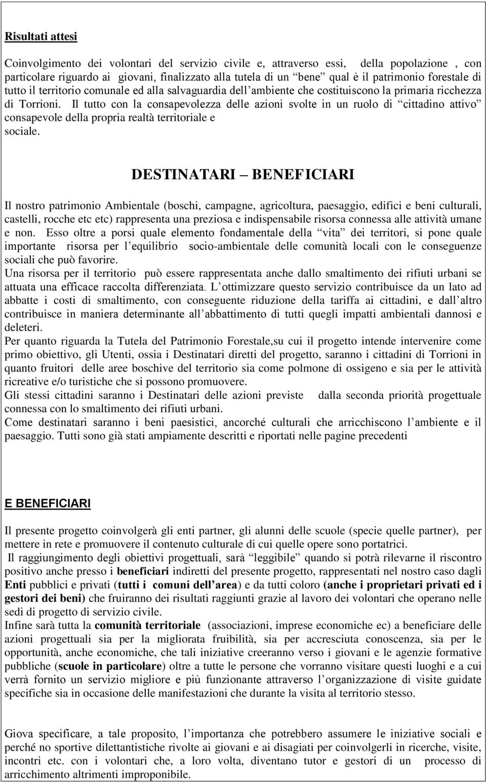 Il tutto con la consapevolezza delle azioni svolte in un ruolo di cittadino attivo consapevole della propria realtà territoriale e sociale.