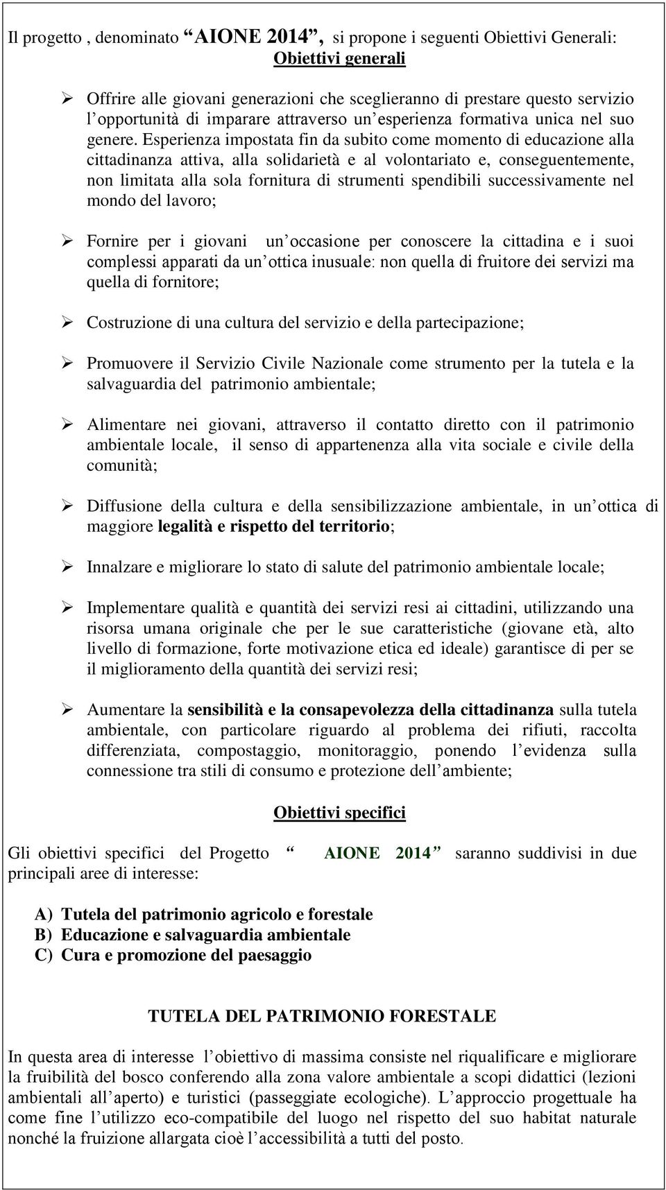 Esperienza impostata fin da subito come momento di educazione alla cittadinanza attiva, alla solidarietà e al volontariato e, conseguentemente, non limitata alla sola fornitura di strumenti