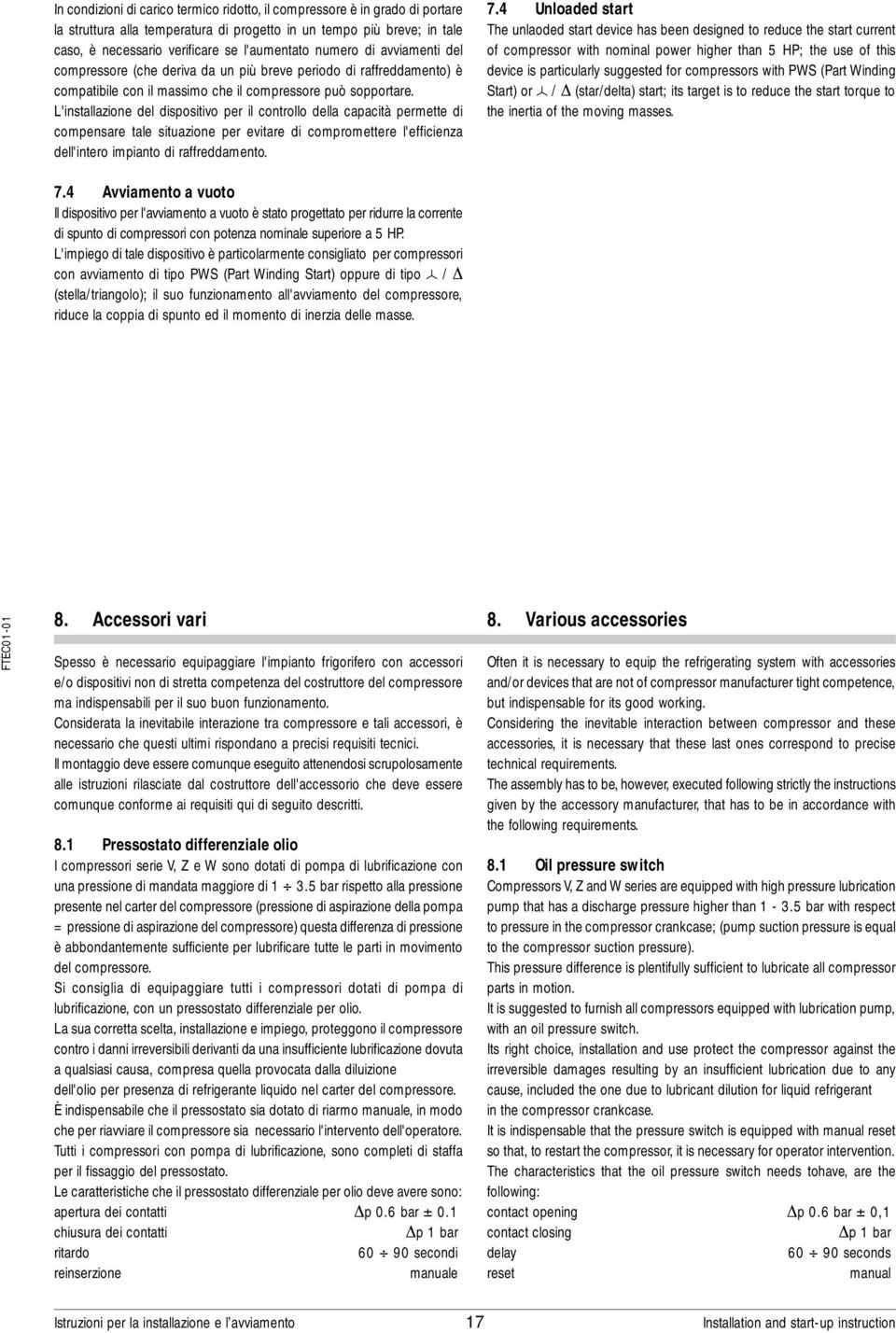 L'installazione del dispositivo per il controllo della capacità permette di compensare tale situazione per evitare di compromettere l'efficienza dell'intero impianto di raffreddamento. 7.