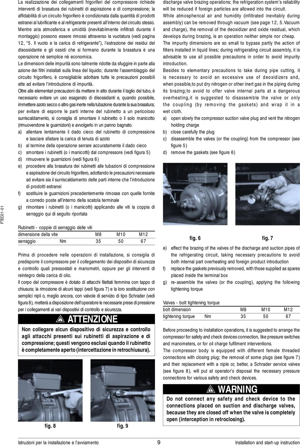 Mentre aria atmosferica e umidità (inevitabilmente infiltrati durante il montaggio) possono essere rimossi attraverso la vuotatura (vedi pagina 12, 5.