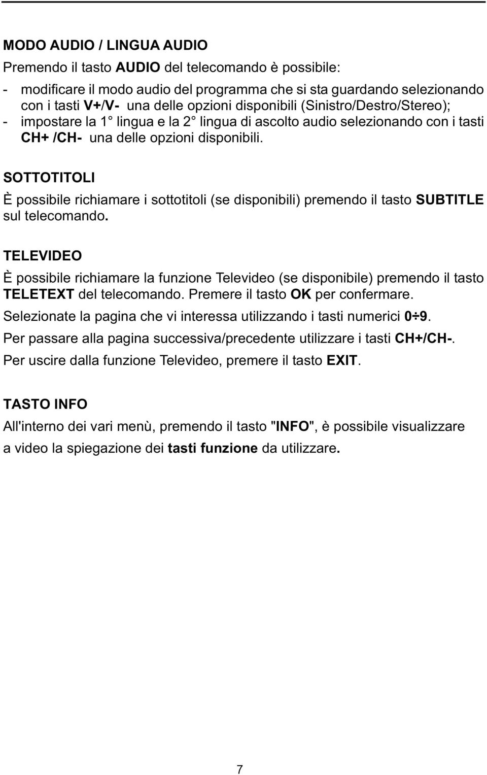 SOTTOTITOLI È possibile richiamare i sottotitoli (se disponibili) premendo il tasto SUBTITLE sul telecomando.