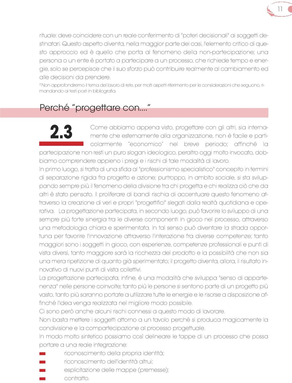 a un processo, che richiede tempo e energie, solo se percepisce che il suo sforzo può contribuire realmente al cambiamento ed alle decisioni da prendere.