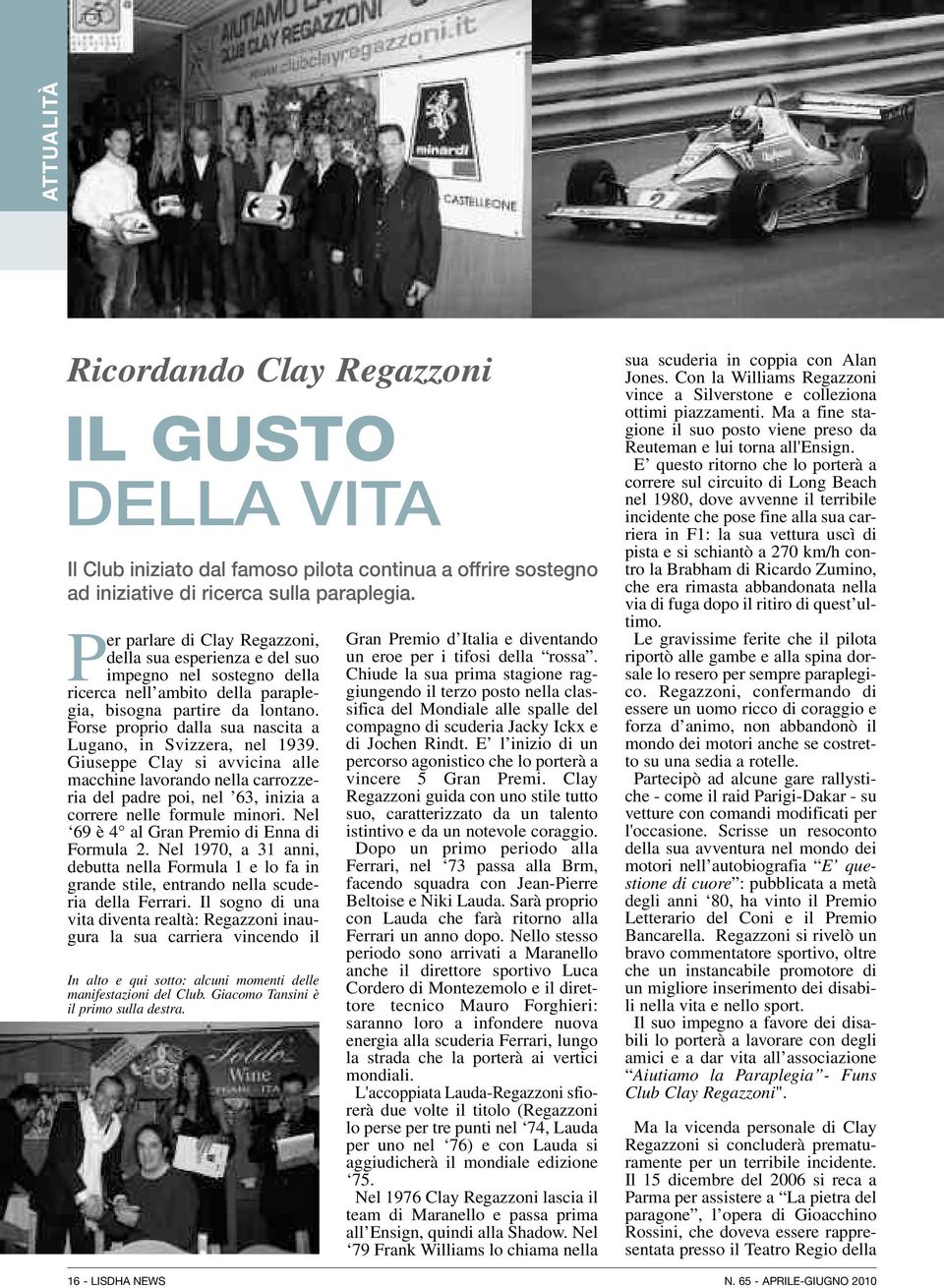 Forse proprio dalla sua nascita a Lugano, in Svizzera, nel 1939. Giuseppe Clay si avvicina alle macchine lavorando nella carrozzeria del padre poi, nel 63, inizia a correre nelle formule minori.