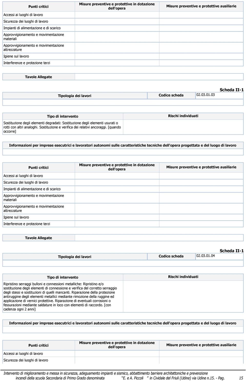 04 Ripristino serraggi bulloni e connessioni metalliche: Ripristino e/o sostituzione degli elementi di connessione e verifica del corretto serraggio degli stessi e sostituzioni di quelli mancanti.