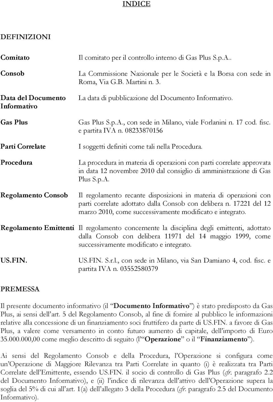 , con sede in Milano, viale Forlanini n. 17 cod. fisc. e partita IVA n. 08233870156 I soggetti definiti come tali nella Procedura.