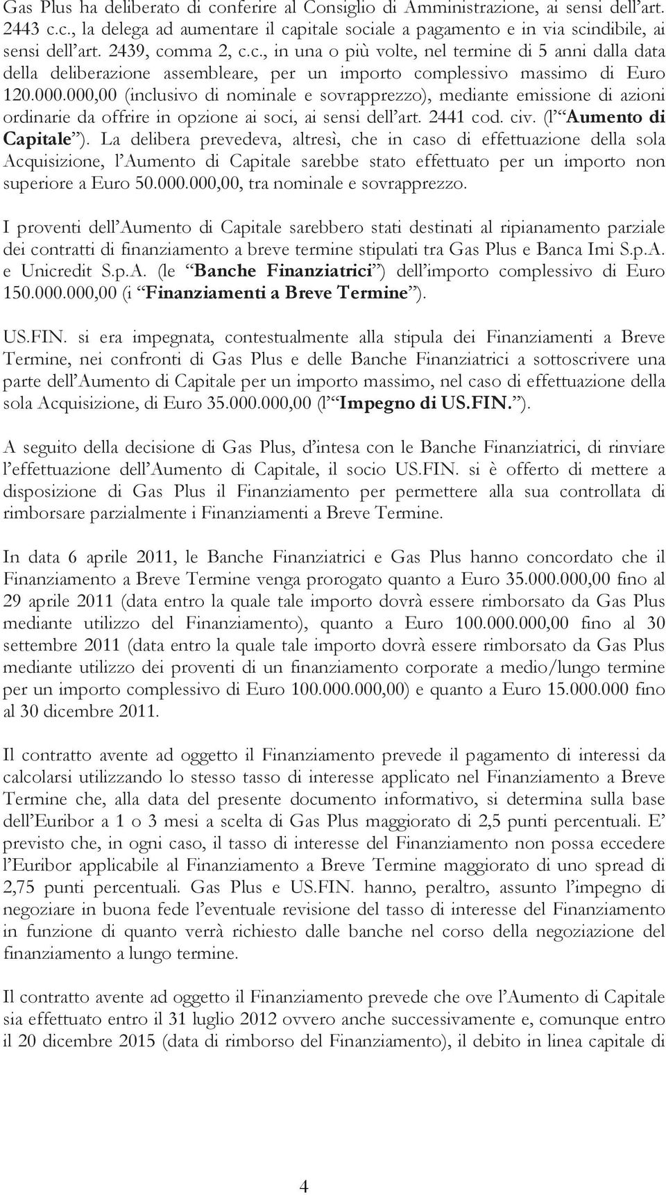 000,00 (inclusivo di nominale e sovrapprezzo), mediante emissione di azioni ordinarie da offrire in opzione ai soci, ai sensi dell art. 2441 cod. civ. (l Aumento di Capitale ).