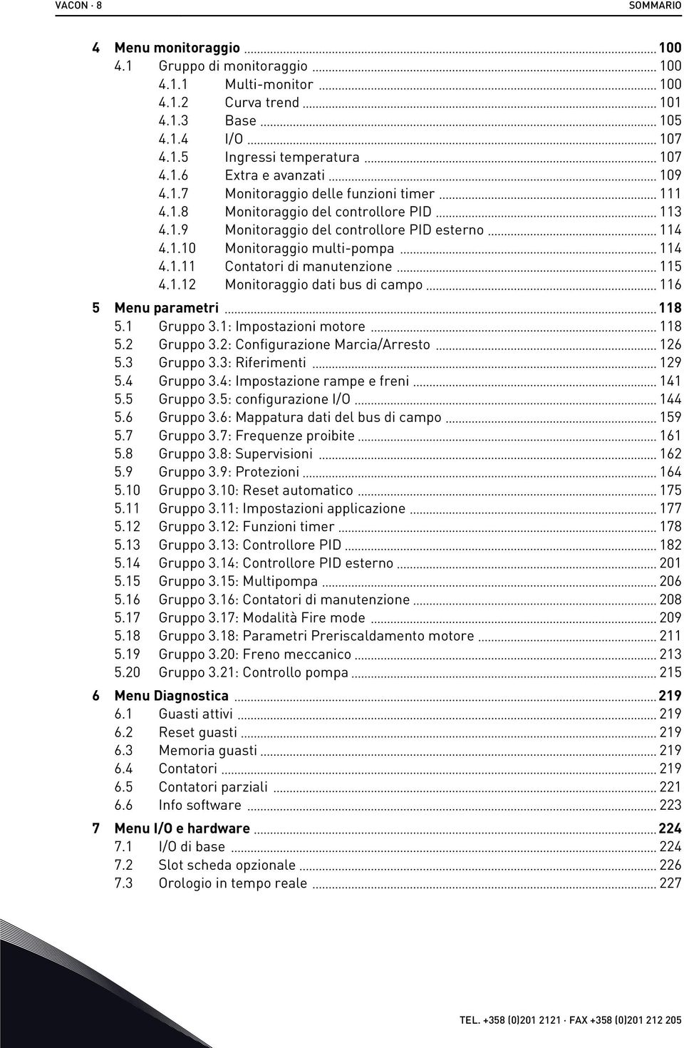 1.12 Monitoraggio dati bus di campo 116 5 Menu parametri 118 5.1 Gruppo 3.1: Impostazioni motore 118 5.2 Gruppo 3.2: Configurazione Marcia/Arresto 126 5.3 Gruppo 3.3: Riferimenti 129 5.4 Gruppo 3.