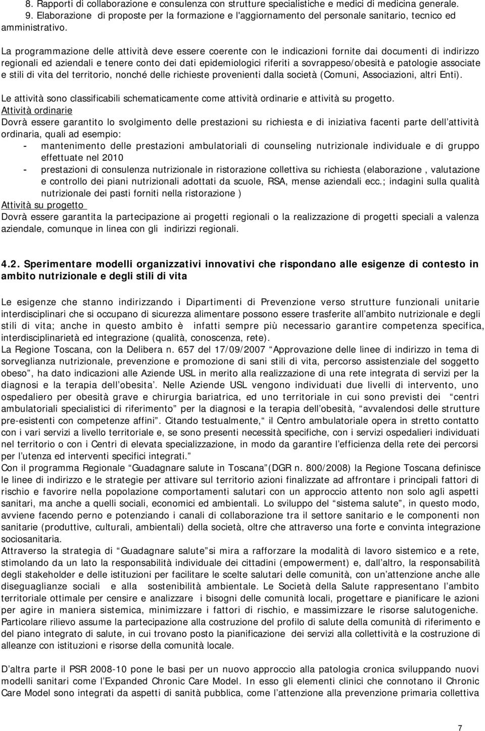 La programmazione delle attività deve essere coerente con le indicazioni fornite dai documenti di indirizzo regionali ed aziendali e tenere conto dei dati epidemiologici riferiti a sovrappeso/obesità