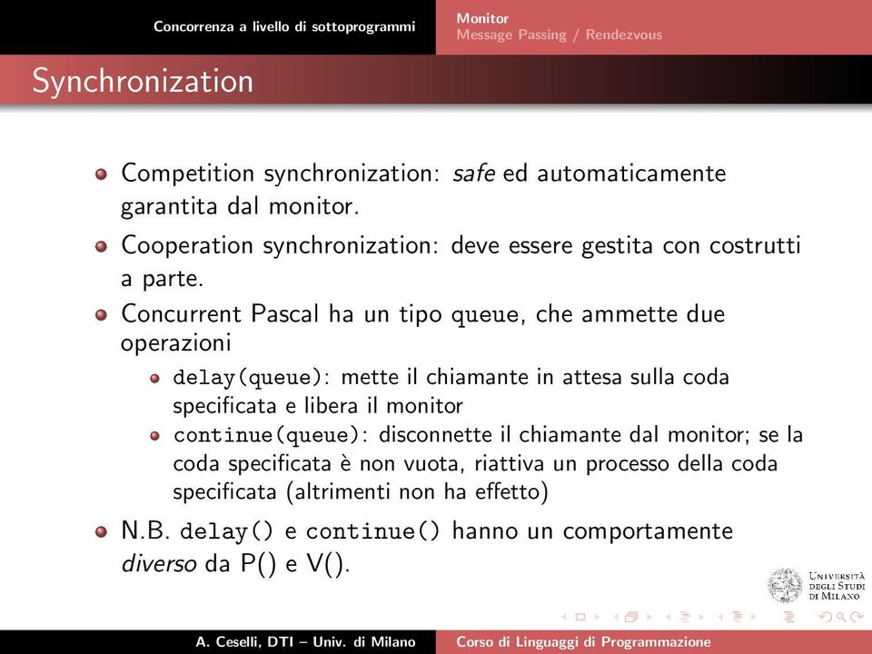 Concurrent Pascal ha un tipo queue, che ammette due operazioni delay(queue): mette il chiamante in attesa sulla coda specificata e