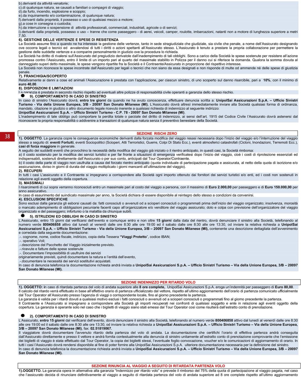 6). GESTIONE DELLE VERTENZE E SPESE DI RESISTENZA L Scità ssum f qund n h trss gst dll vrtnz, tnt sd strgiuz giuz, si civ pnl, nm dll Assicurt dsignnd v ccrr lgli tcnici d vvlndsi tutti i ritti zi