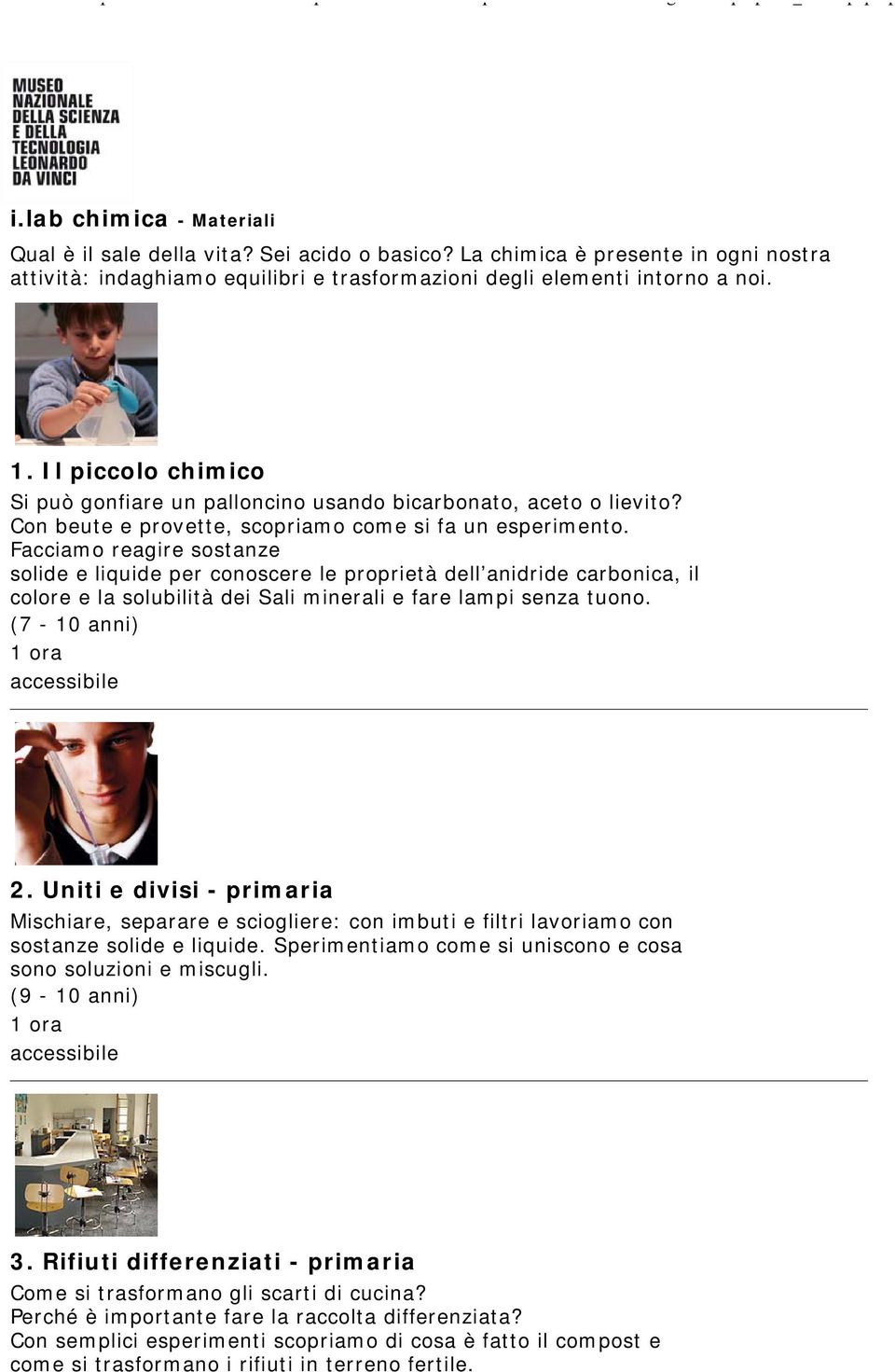 Facciamo reagire sostanze solide e liquide per conoscere le proprietà dell anidride carbonica, il colore e la solubilità dei Sali minerali e fare lampi senza tuono. (7-10 anni) 1 ora 2.