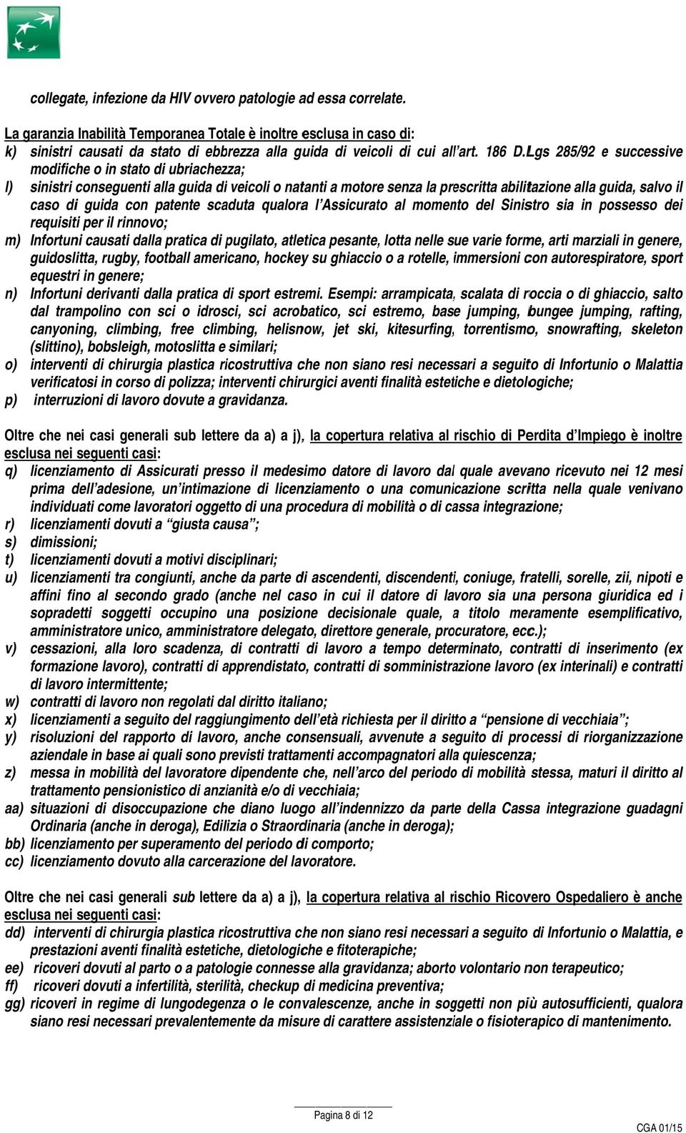 Lgs 285/92 e successivee modifiche o in stato di ubriachezza; l) sinistri conseguenti alla guida di veicoli o natanti a motore senza la prescritta abilitazione alla guida, salvo il caso di guida con