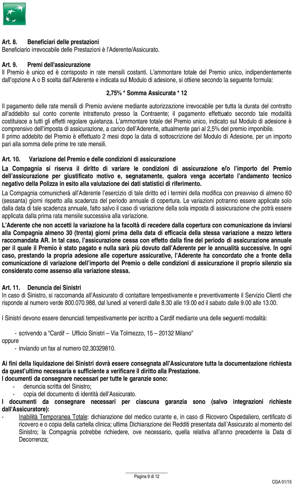 L ammontare totale del Premio unico, indipendentementee dall opzione A o B scelta dall Aderente e indicata sul Modulo di adesione, si ottiene secondo laa seguente formula: 2,75% * Somma Assicurata *