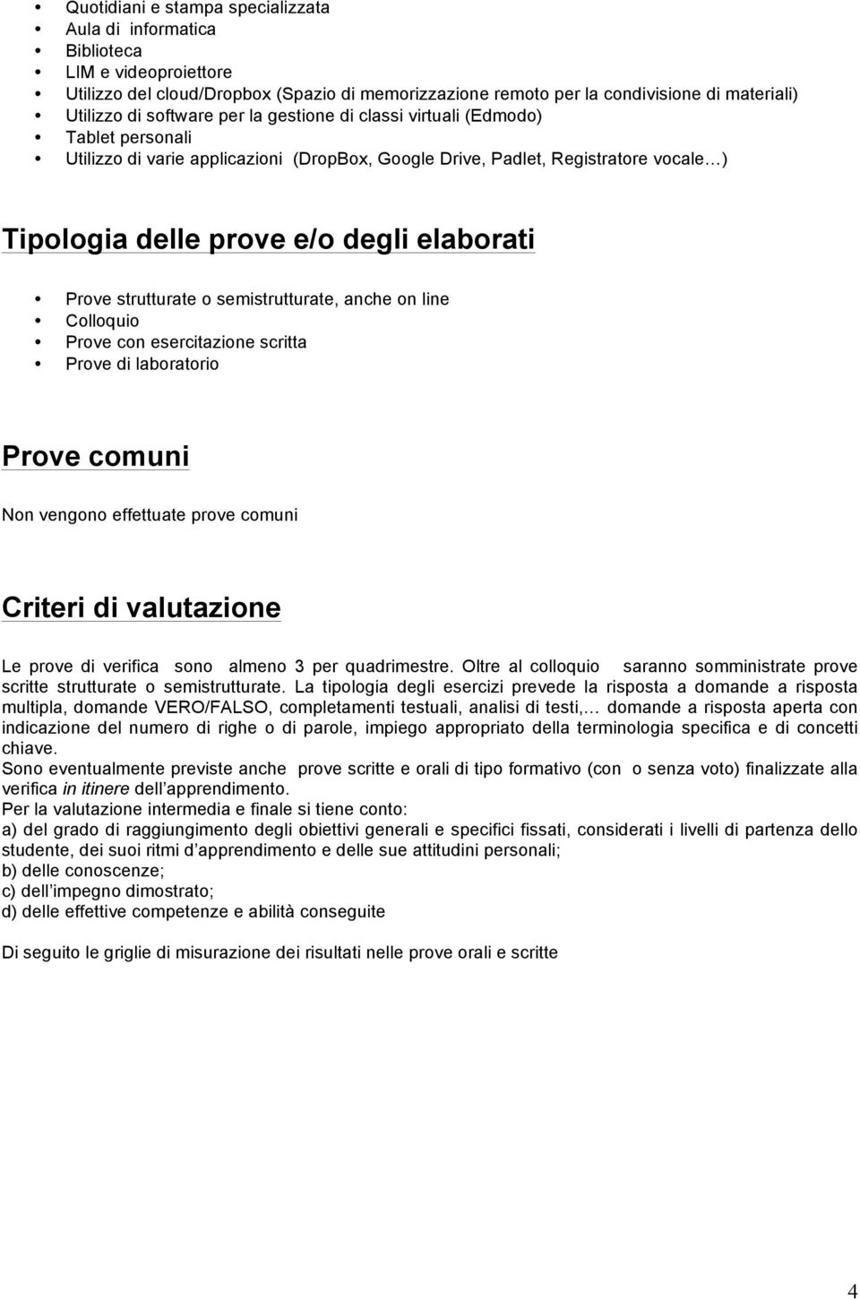 Prove strutturate o semistrutturate, anche on line Colloquio Prove con esercitazione scritta Prove di laboratorio Prove comuni Non vengono effettuate prove comuni Criteri di valutazione Le prove di