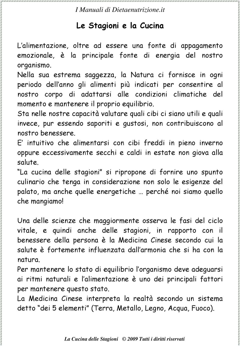 proprio equilibrio. Sta nelle nostre capacità valutare quali cibi ci siano utili e quali invece, pur essendo saporiti e gustosi, non contribuiscono al nostro benessere.