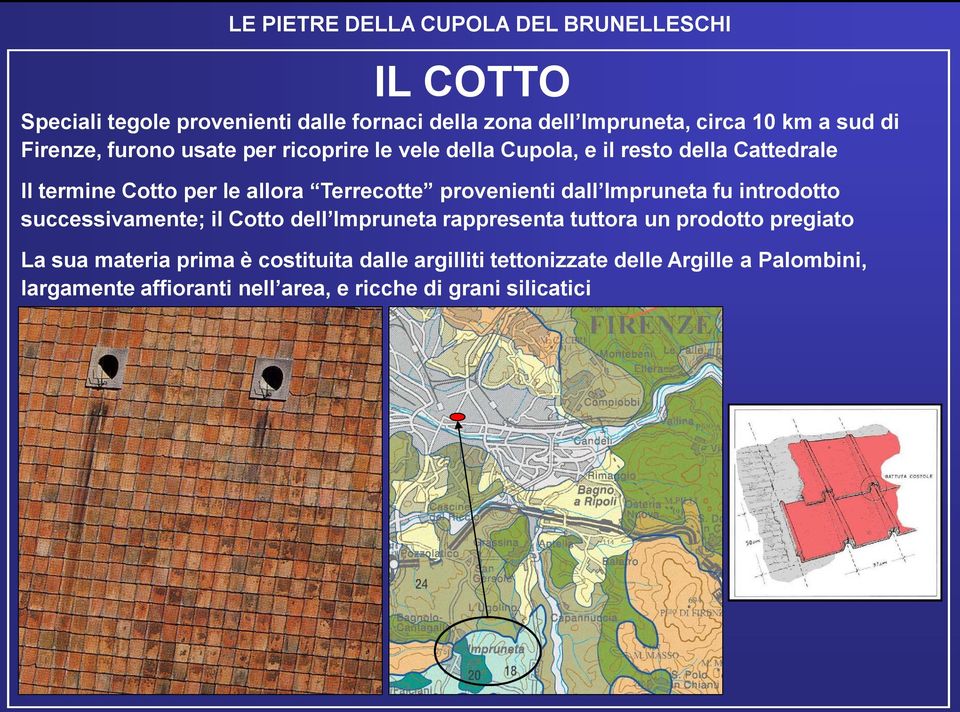 Impruneta fu introdotto successivamente; il Cotto dell Impruneta rappresenta tuttora un prodotto pregiato La sua materia