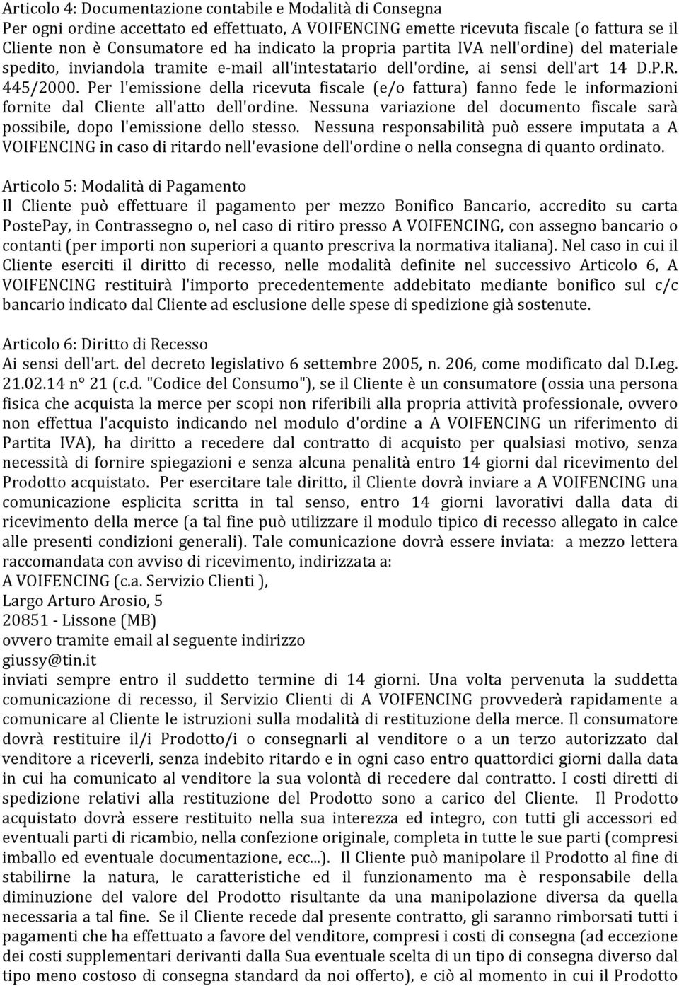 Per l'emissione della ricevuta fiscale (e/o fattura) fanno fede le informazioni fornite dal Cliente all'atto dell'ordine.