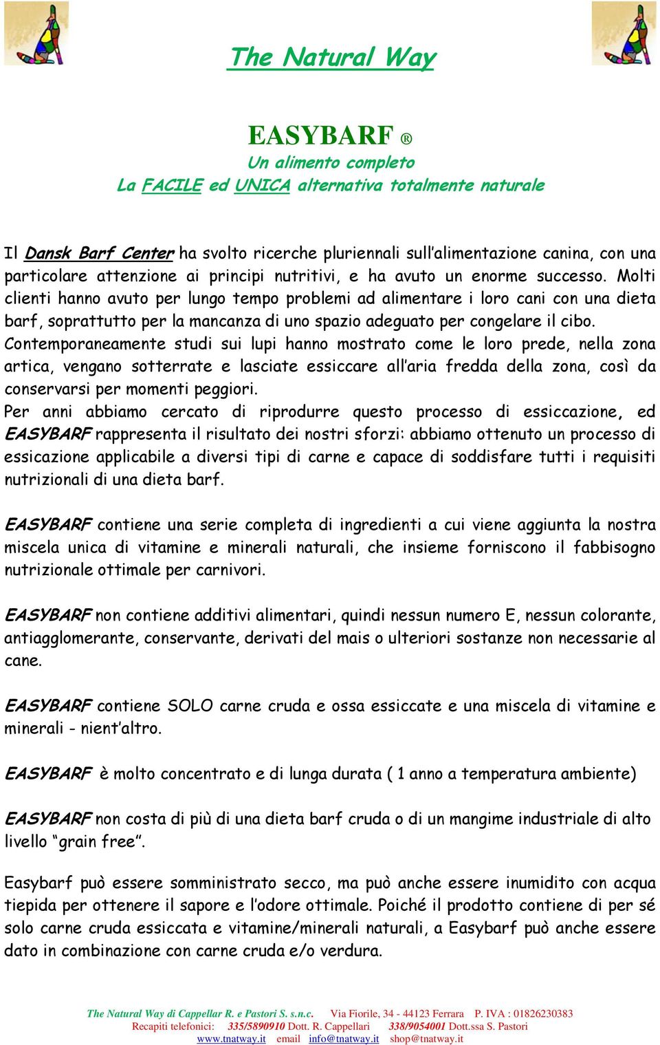 Molti clienti hanno avuto per lungo tempo problemi ad alimentare i loro cani con una dieta barf, soprattutto per la mancanza di uno spazio adeguato per congelare il cibo.