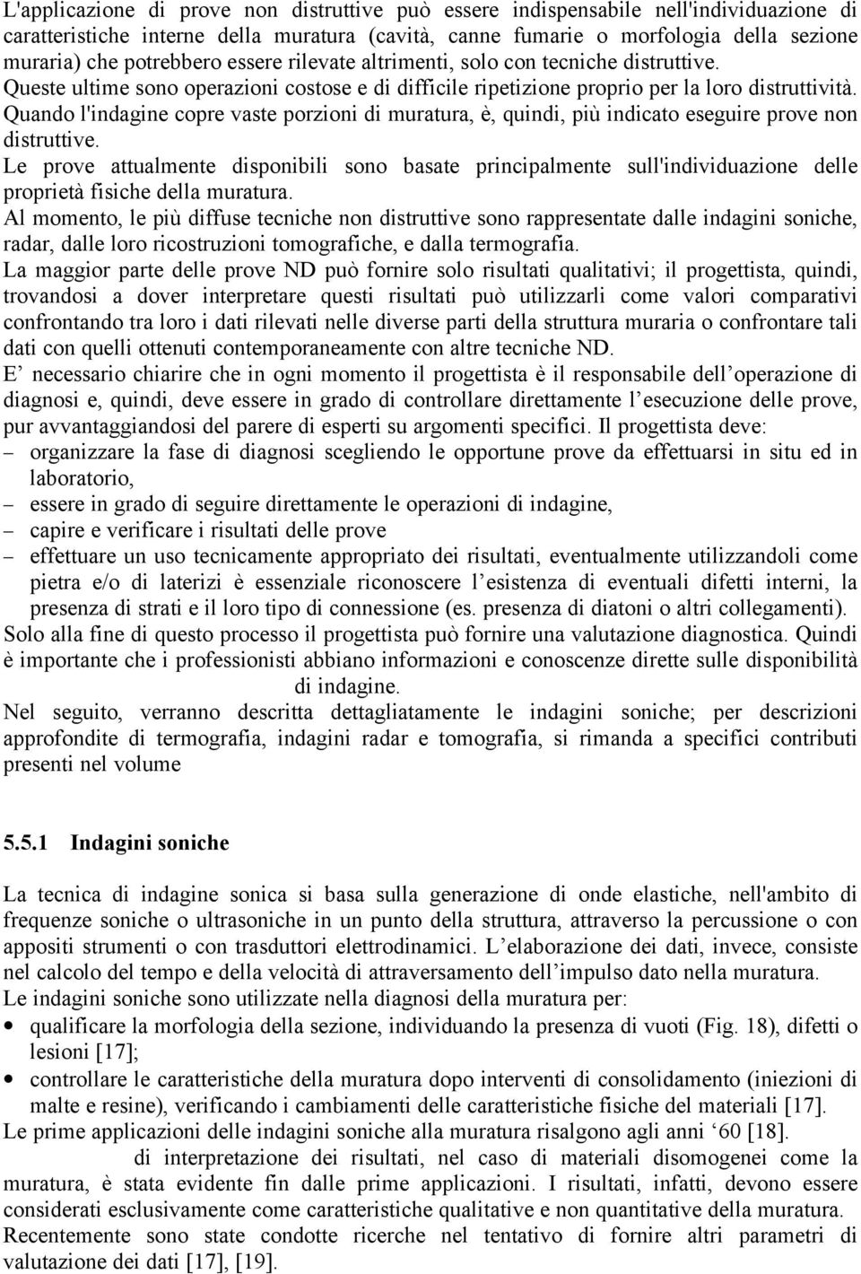 Quando l'indagine copre vaste porzioni di muratura, è, quindi, più indicato eseguire prove non distruttive.