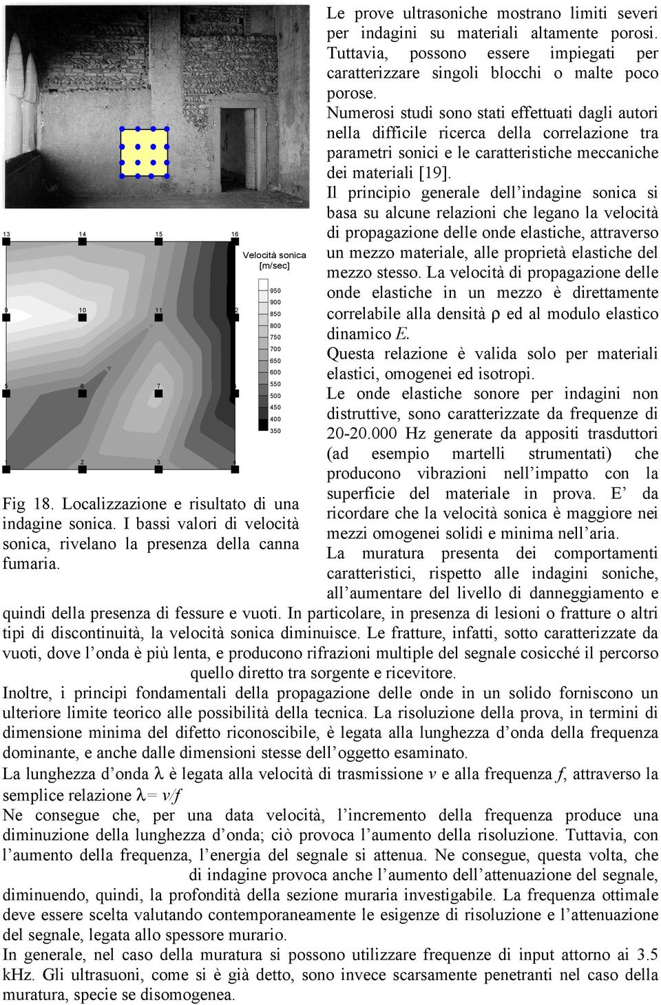 Tuttavia, possono essere impiegati per caratterizzare singoli blocchi o malte poco porose.