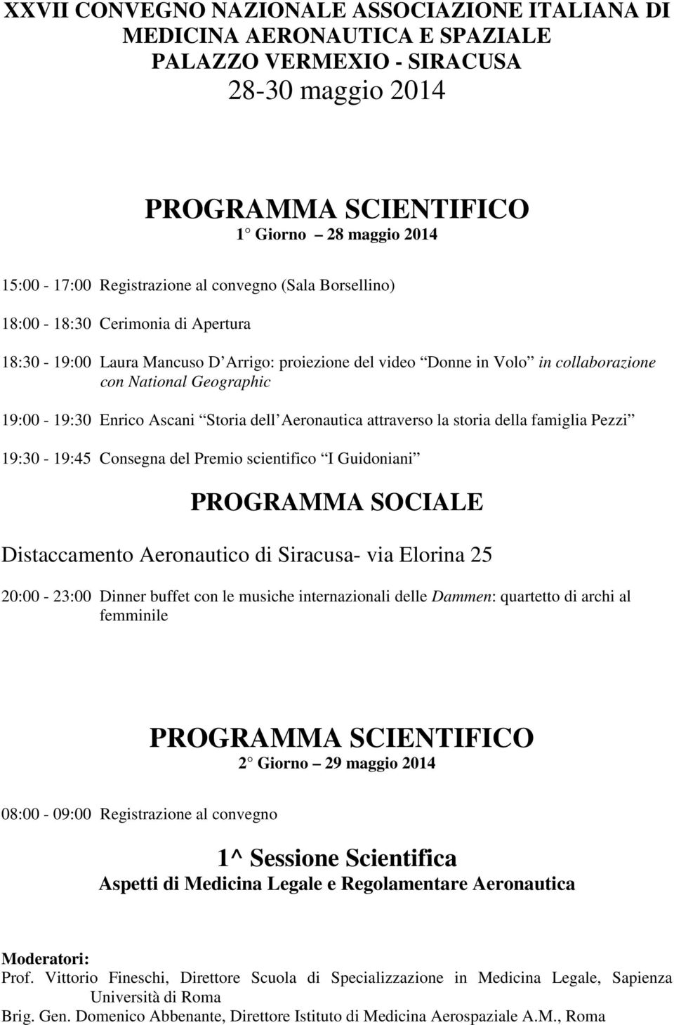 Aeronautica attraverso la storia della famiglia Pezzi 19:30-19:45 Consegna del Premio scientifico I Guidoniani Distaccamento Aeronautico di Siracusa- via Elorina 25 20:00-23:00 Dinner buffet con le