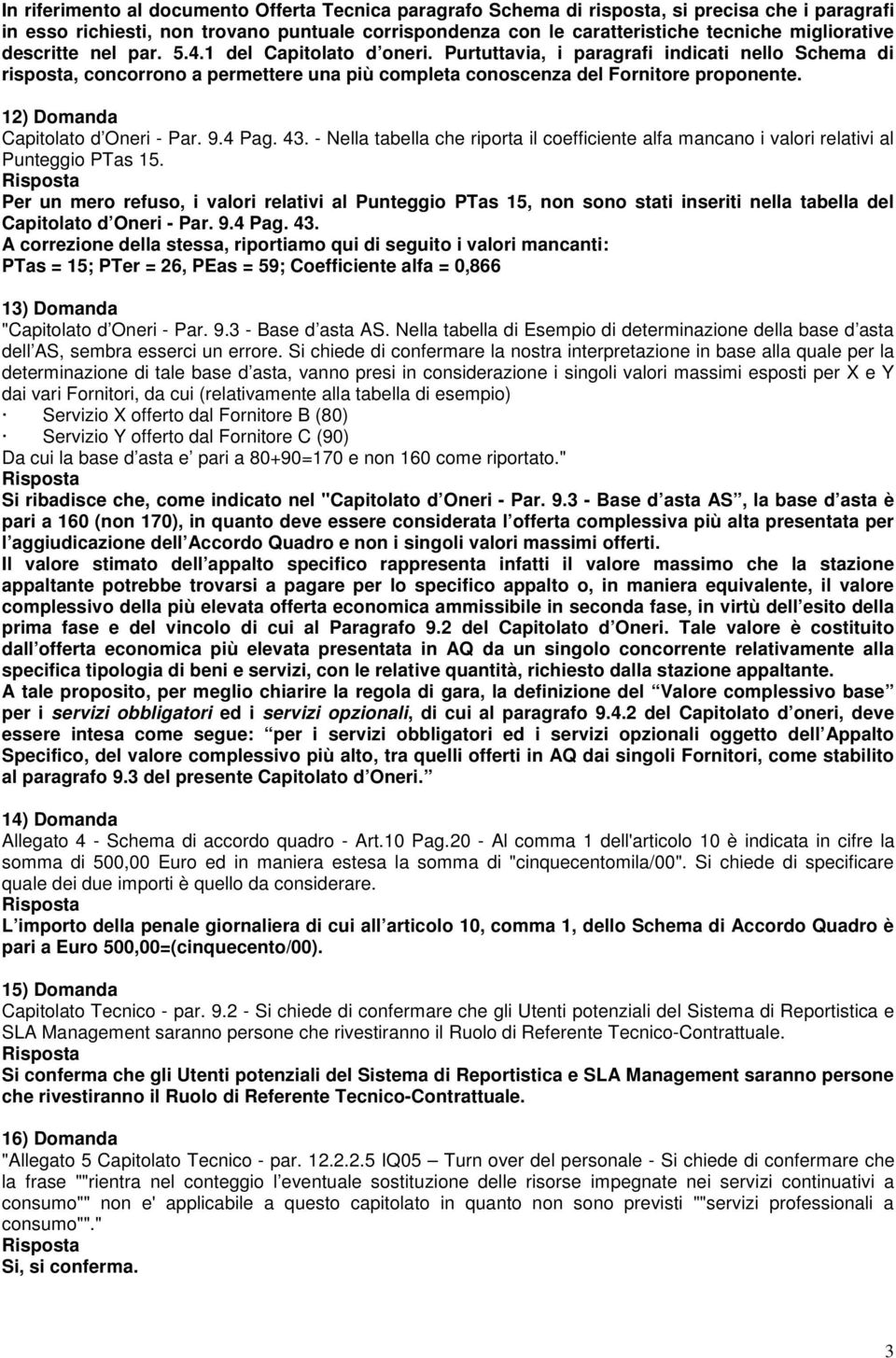 12) Domanda Capitolato d Oneri - Par. 9.4 Pag. 43. - Nella tabella che riporta il coefficiente alfa mancano i valori relativi al Punteggio PTas 15.