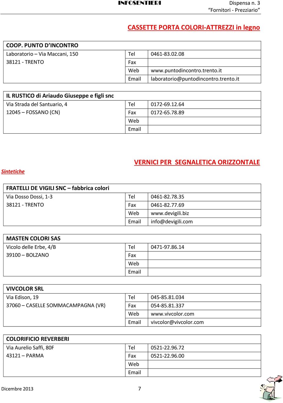 89 Sintetiche VERNICI PER SEGNALETICA ORIZZONTALE FRATELLI DE VIGILI SNC fabbrica colori Via Dosso Dossi, 1-3 38121 - TRENTO Tel 0461-82.78.35 0461-82.77.69 www.devigili.biz info@devigili.