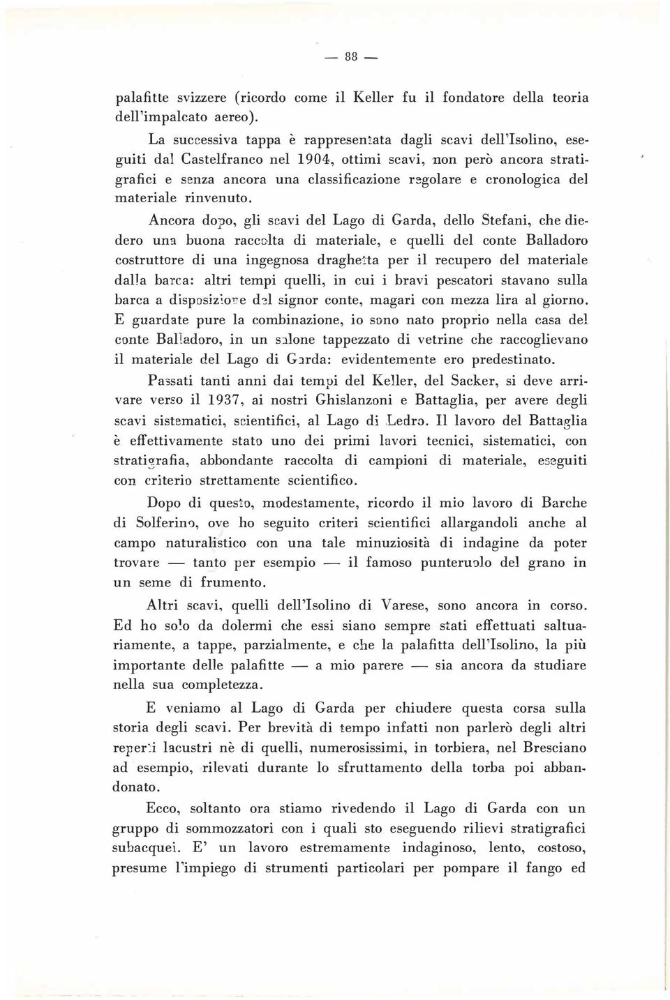 del materiale rinvenuto. Ancora dopo, gli scavi del Lago di Garda, dello Stefani, che diedero un!