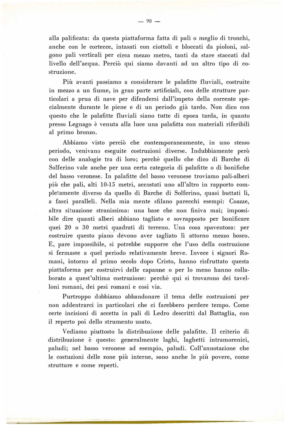 Più avanti passiamo a considerare le palafitte fluviali, costruite in mezzo a un fiume, in gran parte artificiali, con delle strutture particolari a prua di nave per difendersi dall'impeto della