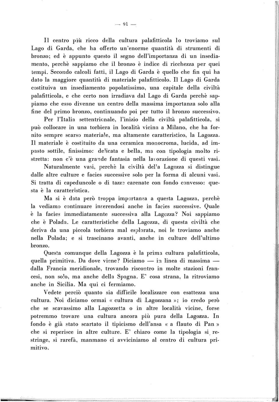 Il Lago di Garda costituiva un insediamento popolatissimo, una capitale della civiltà palafitticola, e che certo non irradiava dal Lago di Garda perchè sappiamo che esso divenne un centro della