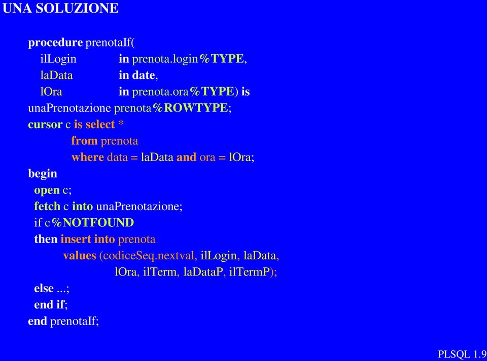 ora = lora; begin open c; fetch c into unaprenotazione; if c%notfound then insert into prenota values