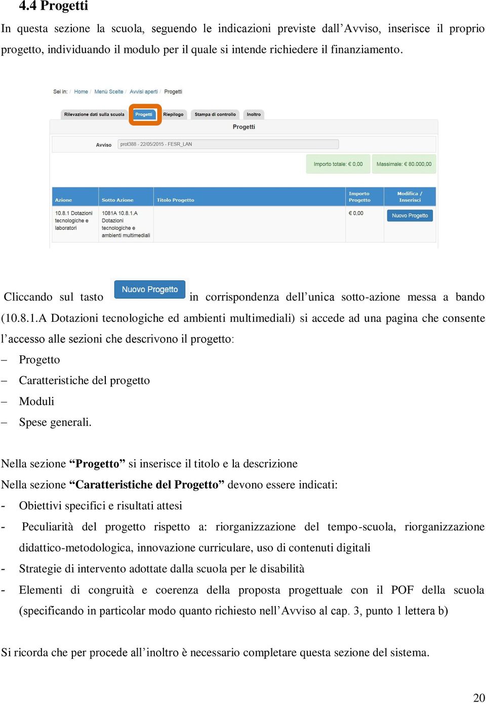 .8.1.A Dotazioni tecnologiche ed ambienti multimediali) si accede ad una pagina che consente l accesso alle sezioni che descrivono il progetto: Progetto Caratteristiche del progetto Moduli Spese