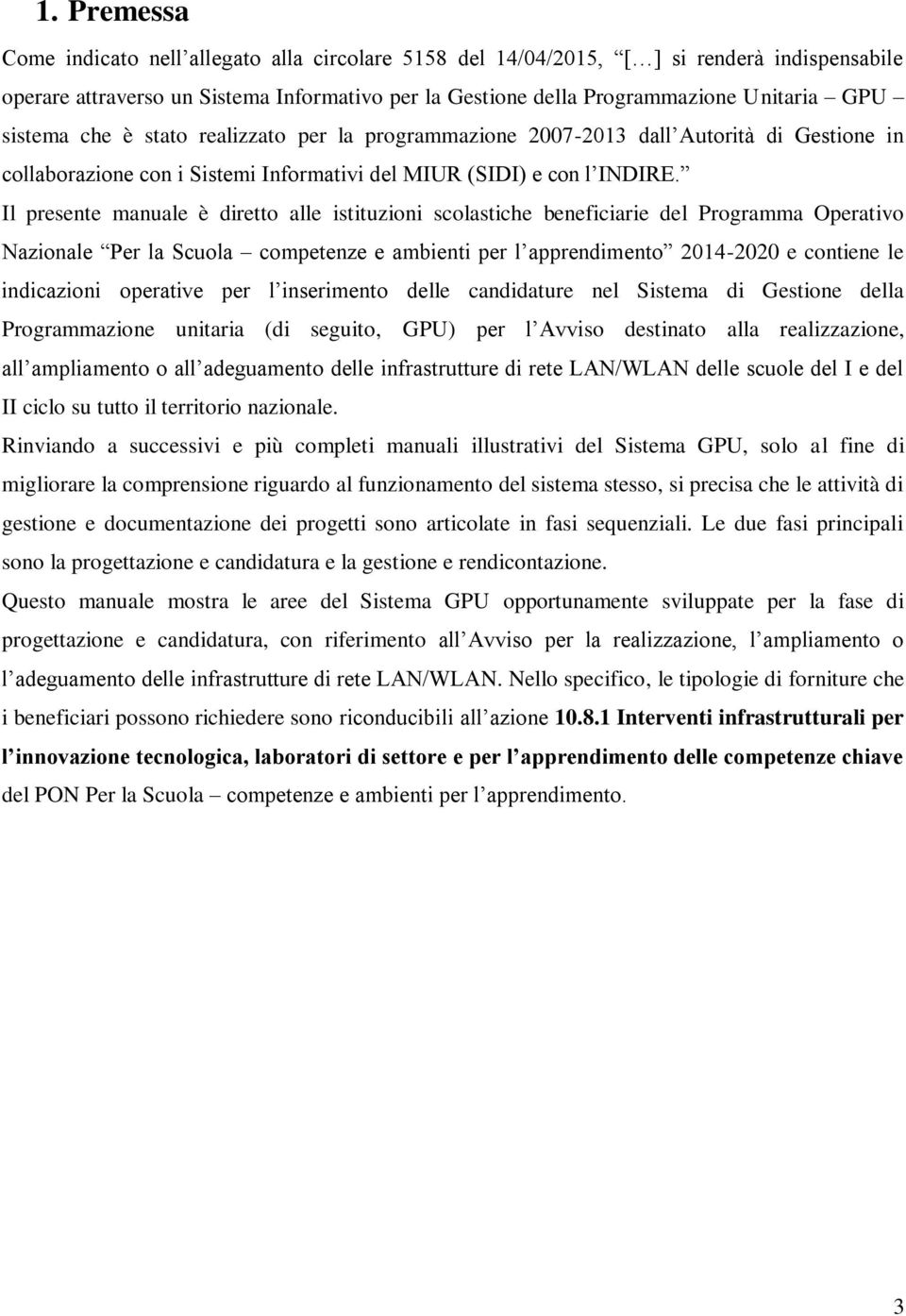 Il presente manuale è diretto alle istituzioni scolastiche beneficiarie del Programma Operativo Nazionale Per la Scuola competenze e ambienti per l apprendimento 2014-2020 e contiene le indicazioni