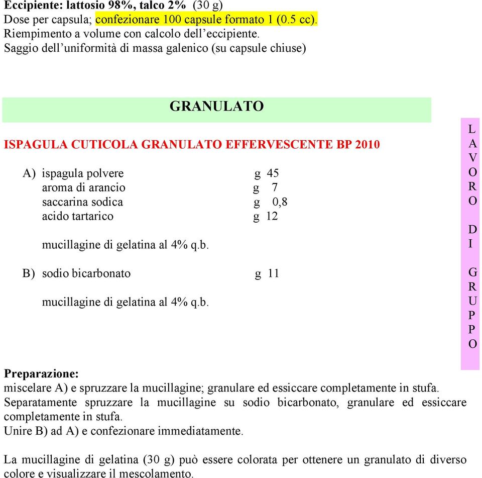 tartarico g 12 mucillagine di gelatina al 4% q.b. B) sodio bicarbonato g 11 mucillagine di gelatina al 4% q.b. L A V R D I G R U P P Preparazione: miscelare A) e spruzzare la mucillagine; granulare ed essiccare completamente in stufa.