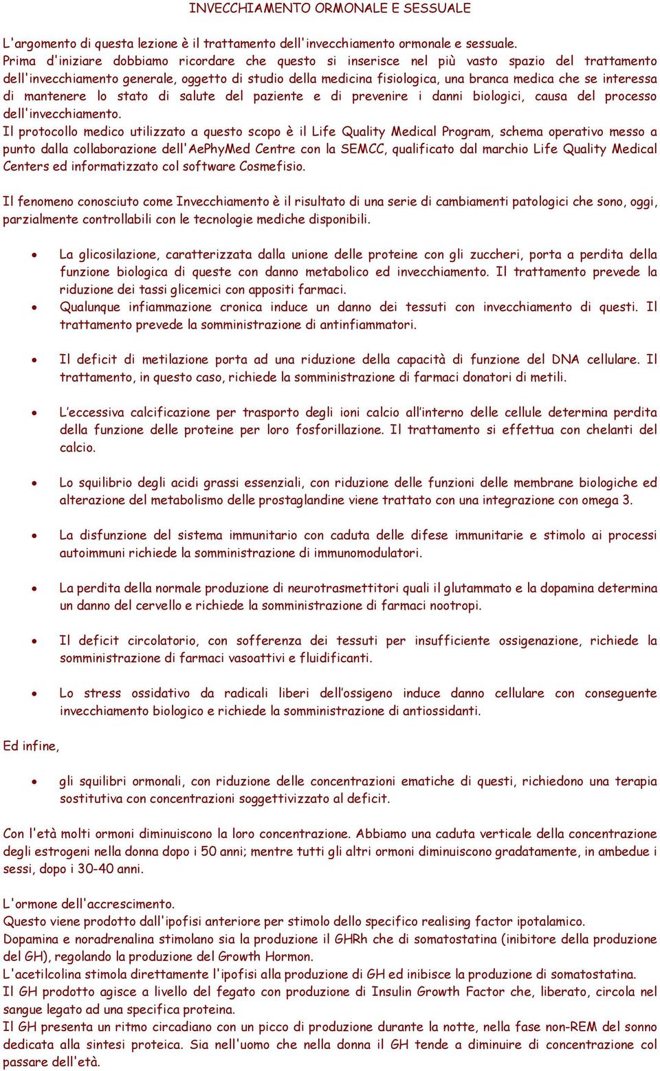 interessa di mantenere lo stato di salute del paziente e di prevenire i danni biologici, causa del processo dell'invecchiamento.