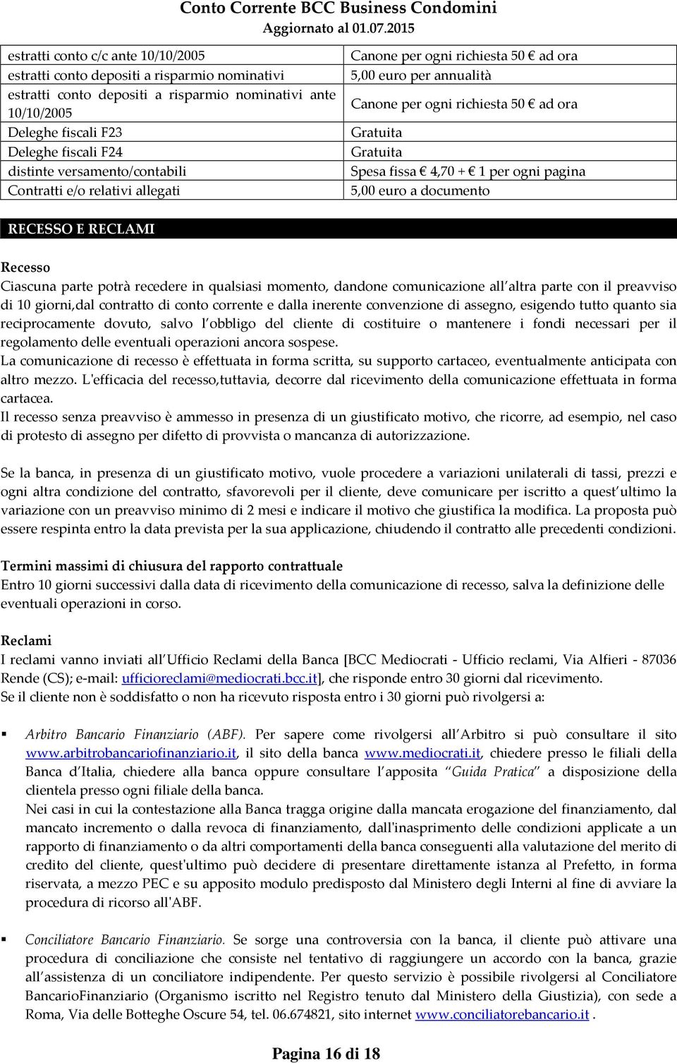 pagina 5,00 euro a documento RECESSO E RECLAMI Recesso Ciascuna parte potrà recedere in qualsiasi momento, dandone comunicazione all altra parte con il preavviso di 10 giorni,dal contratto di conto