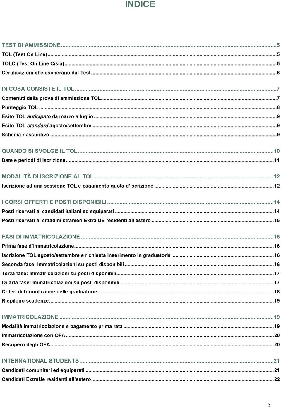 .. 11 MODALITÀ DI ISCRIZIONE AL TOL...12 Iscrizione ad una sessione TOL e pagamento quota d iscrizione... 12 I CORSI OFFERTI E POSTI DISPONIBILI...14 Posti riservati ai candidati italiani ed equiparati.