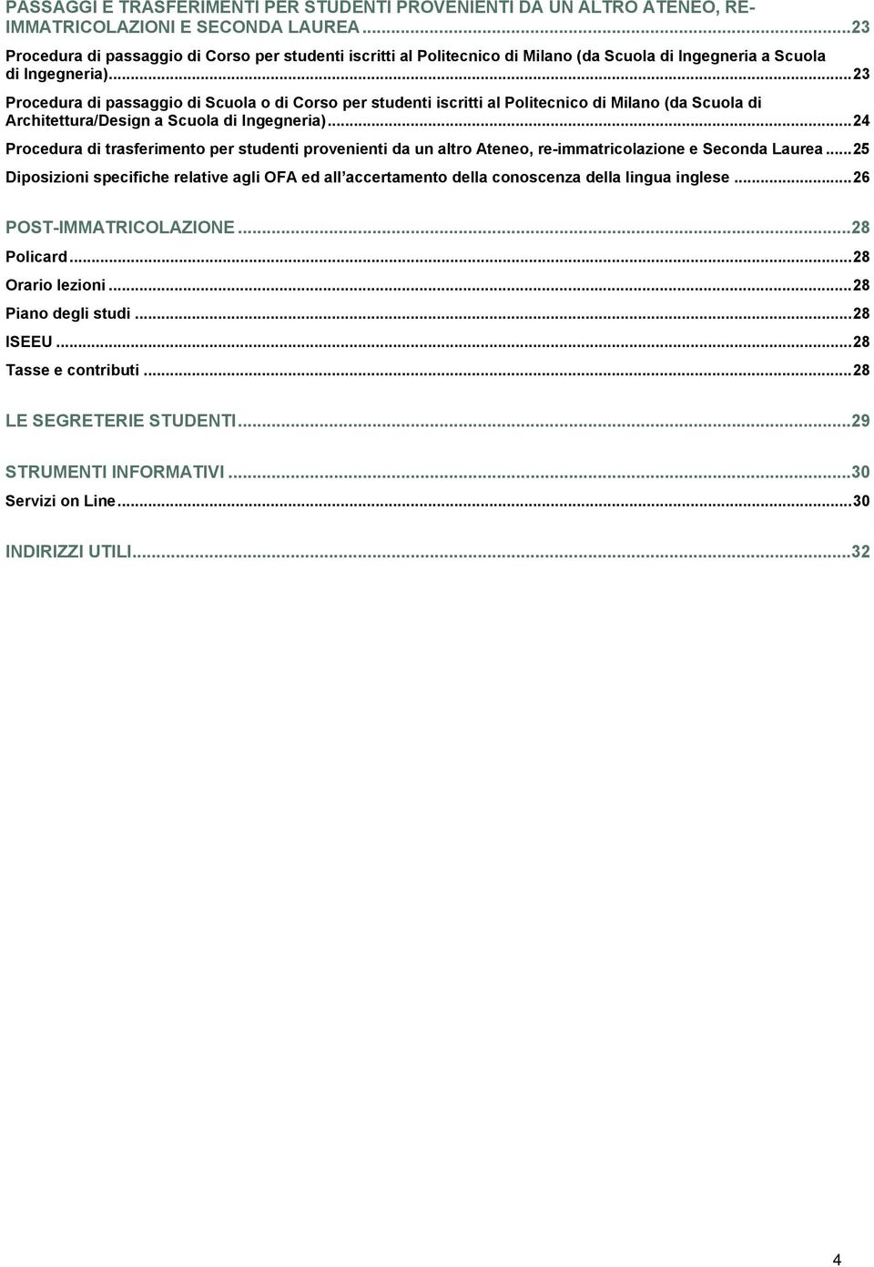 .. 23 Procedura di passaggio di Scuola o di Corso per studenti iscritti al Politecnico di Milano (da Scuola di Architettura/Design a Scuola di Ingegneria).