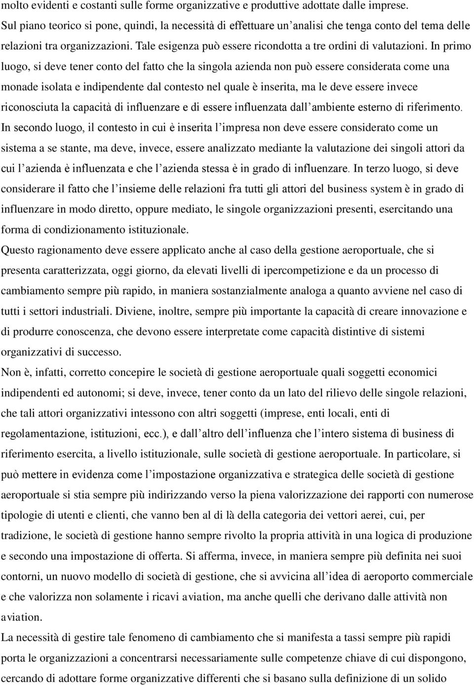 In primo luogo, si deve tener conto del fatto che la singola azienda non può essere considerata come una monade isolata e indipendente dal contesto nel quale è inserita, ma le deve essere invece