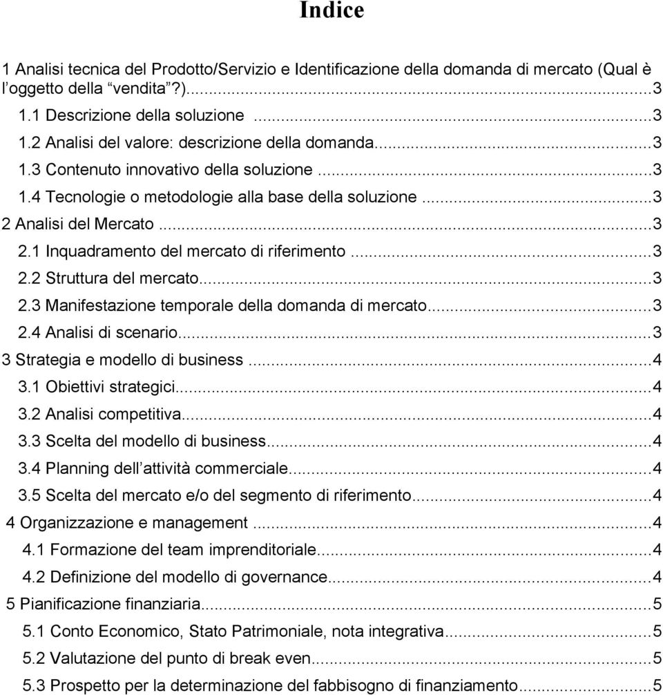 ..3 2.3 Manifestazione temporale della domanda di mercato...3 2.4 Analisi di scenario...3 3 Strategia e modello di business...4 3.1 Obiettivi strategici...4 3.2 Analisi competitiva...4 3.3 Scelta del modello di business.