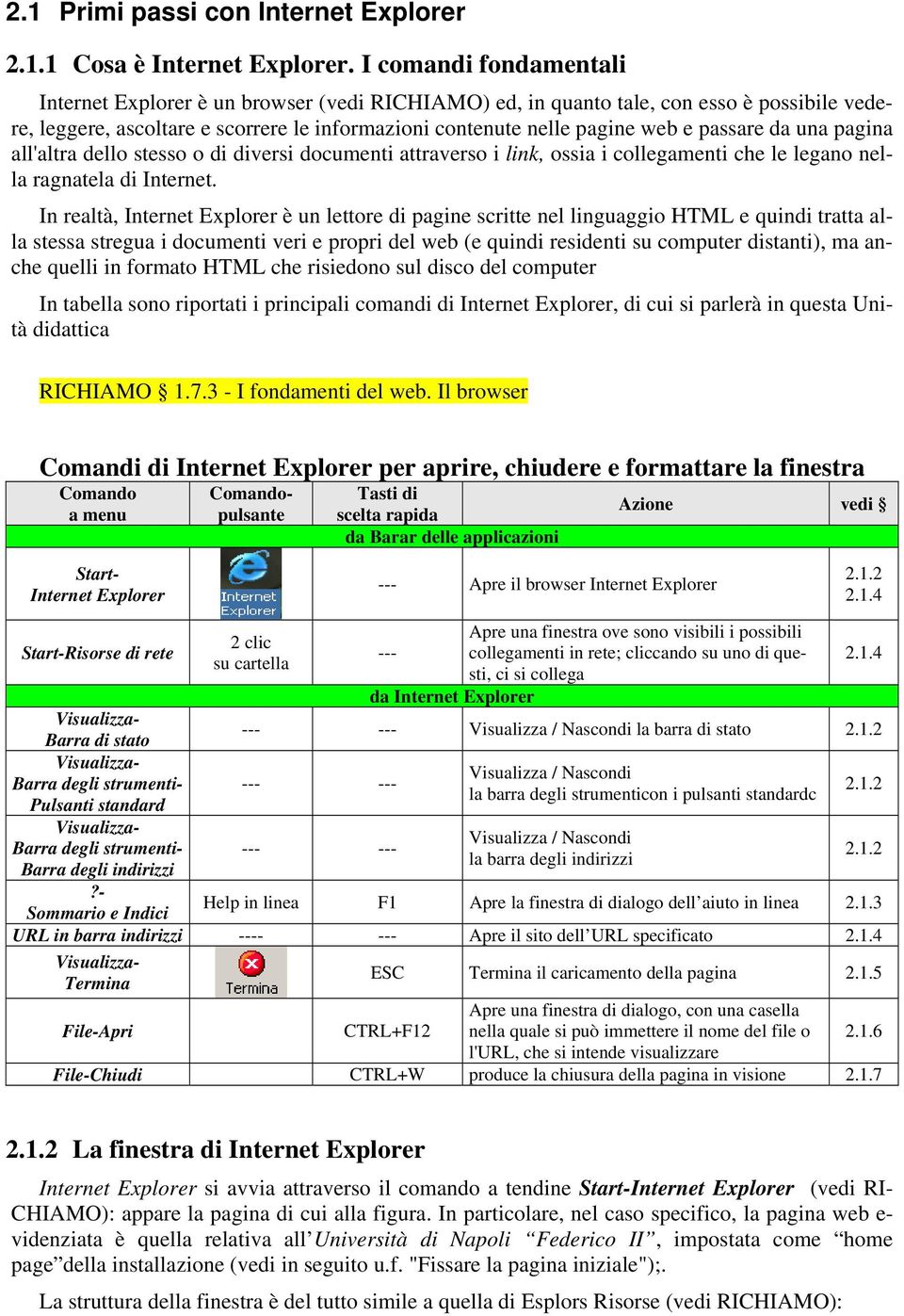 passare da una pagina all'altra dello stesso o di diversi documenti attraverso i link, ossia i collegamenti che le legano nella ragnatela di Internet.