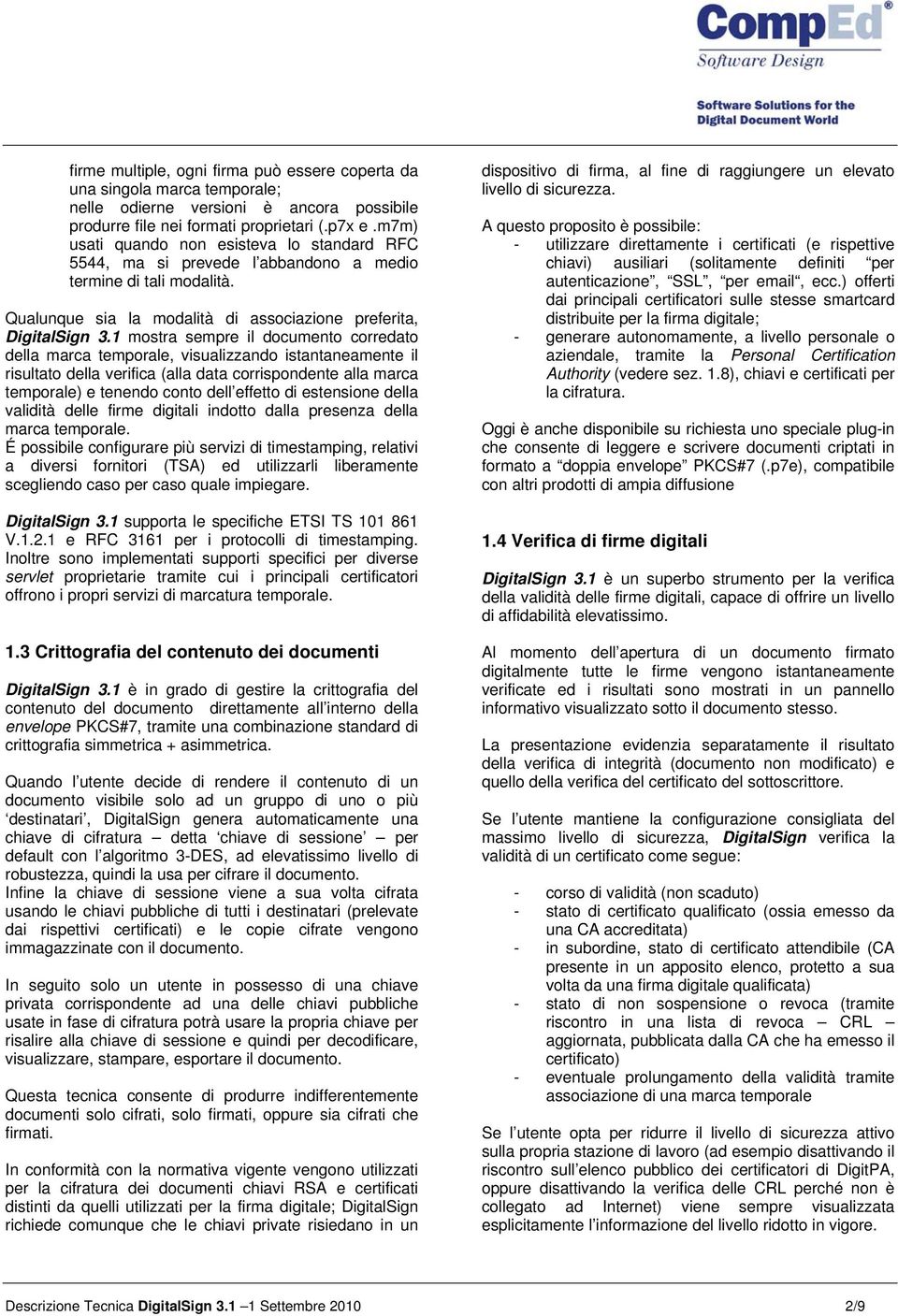 1 mostra sempre il documento corredato della marca temporale, visualizzando istantaneamente il risultato della verifica (alla data corrispondente alla marca temporale) e tenendo conto dell effetto di