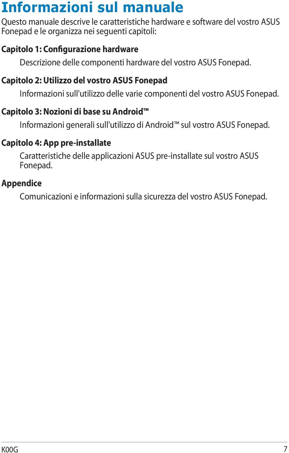 Capitolo 2: Utilizzo del vostro ASUS Fonepad Informazioni sull'utilizzo delle varie componenti del vostro ASUS Fonepad.