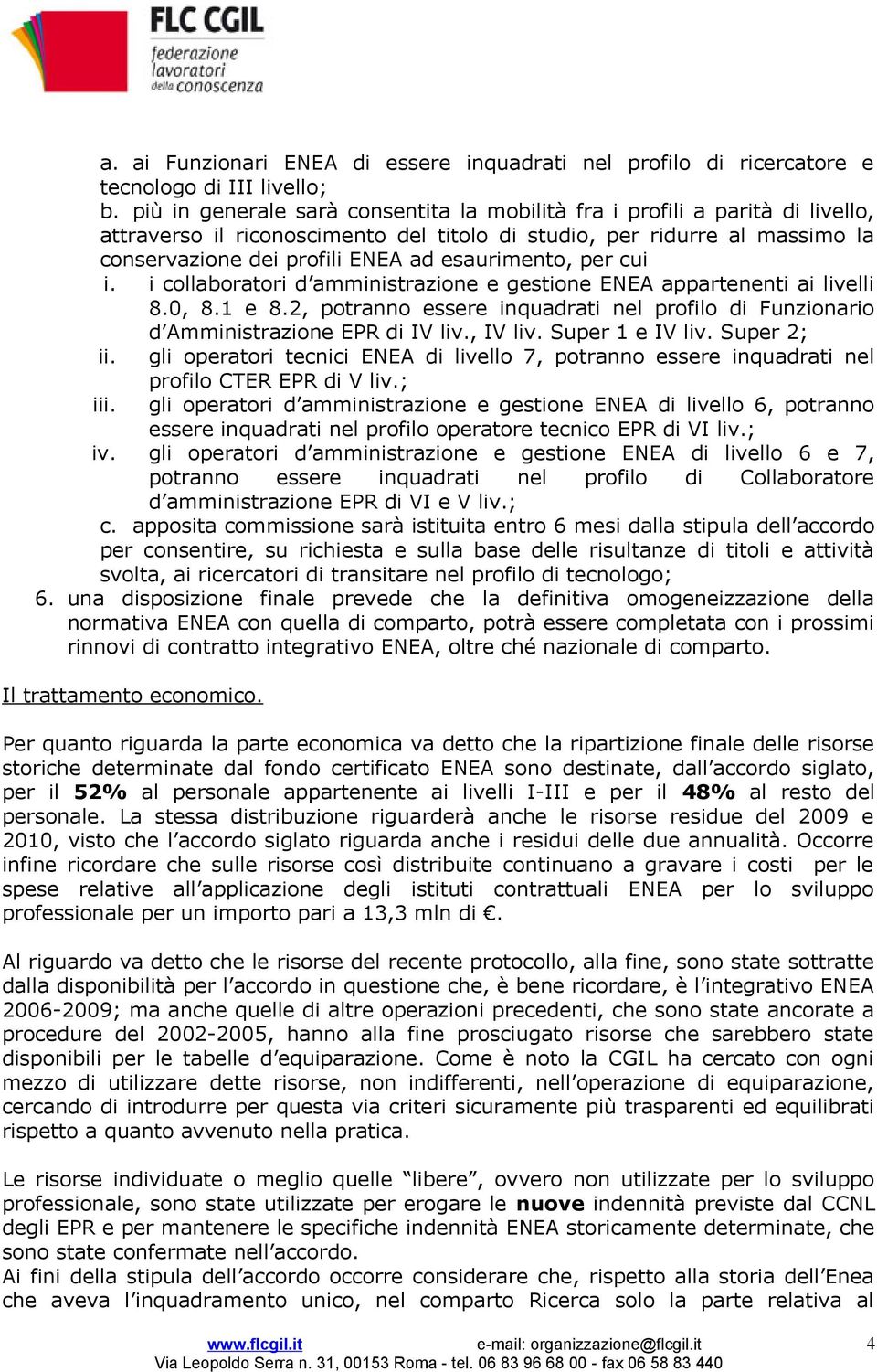 esaurimento, per cui i. i collaboratori d amministrazione e gestione ENEA appartenenti ai livelli 8.0, 8.1 e 8.2, potranno essere inquadrati nel profilo di Funzionario d Amministrazione EPR di IV liv.